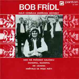 Bob Frídl, Malá Cimbálka Jindřicha Hovorky - Kdo Má Počernů Galánku / Duhopol, Duhopol / Od Záhora / Hněvala Sa Moja Máti download free