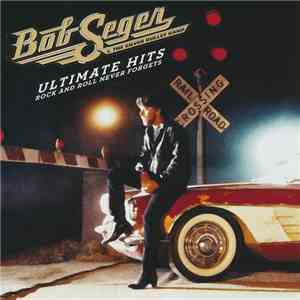 Bob Seger And The Silver Bullet Band - Ultimate Hits Rock And Roll Never Forgets download free