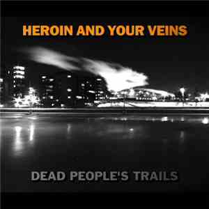 Heroin And Your Veins - Dead People's Trails download free