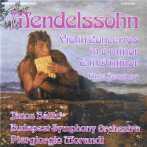 Mendelssohn, János Bálint, Budapest Symphony Orchestra, Piergiorgio Morandi - Violin Concertos In E Minor & In D Minor - Flute Versions download free