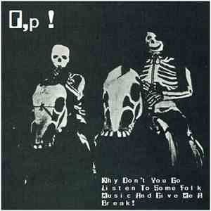 O,p! - Why Don't You Go Listen To Some Folk Music And Give Me A Break! download mp3 flac